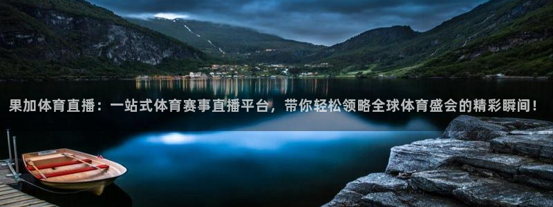 果加体育直播：一站式体育赛事直播平台，带你轻松领略全球体育盛会的精彩瞬间！