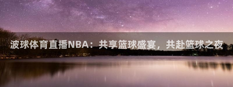 波球体育直播NBA：共享篮球盛宴，共赴篮球之夜